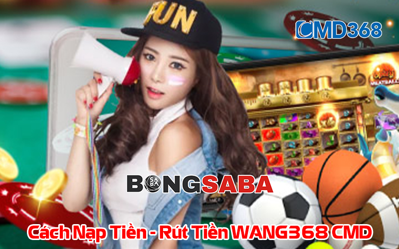 Cách Nạp Tiền - Rút Tiền WANG368 CMD