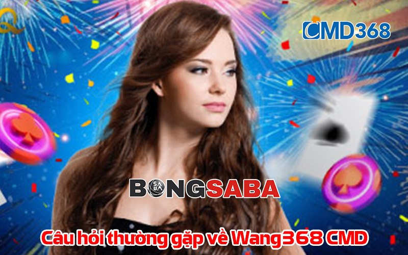 Câu hỏi thường gặp về Wang368 CMD